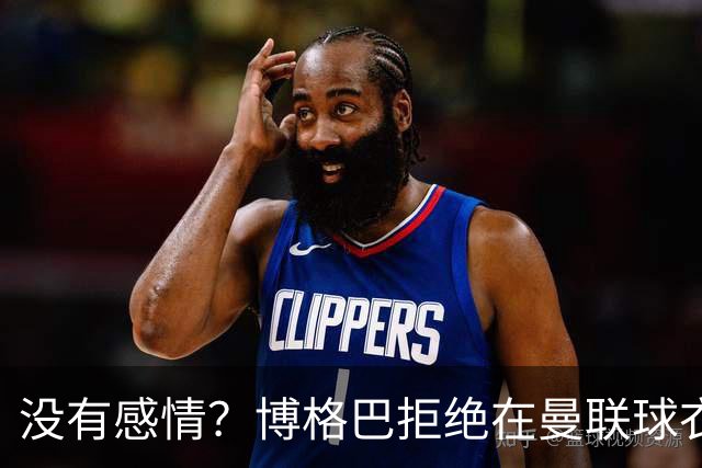 没有感情？博格巴拒绝在曼联球衣上签名